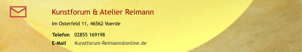 Telefon 02855 169198  Im Osterfeld 11, 46562 Voerde E-Mail  Kunstforum-Reimann@online.de Kunstforum & Atelier Reimann                               